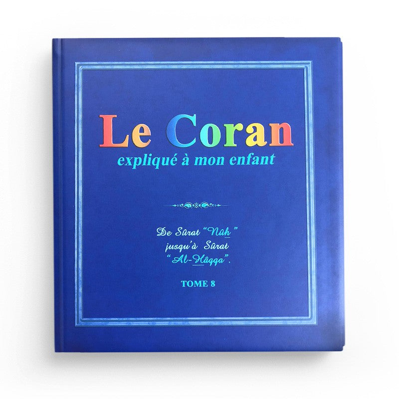 Le Coran Expliqué À Mon Enfant (Tome 8): De Sûrat "Nûh" Jusqu'à Sûrat "Al-Hâqqa" Le Coran Expliqué À Mon Enfant (Tome 8): De Sûrat "Nûh" Jusqu'à Sûrat "Al-Hâqqa" LE CORAN EXPLIQUÉ À MON ENFANT (TOME 8): DE SÛRAT "NÛH" JUSQU'À SÛRAT "AL-HÂQQA"